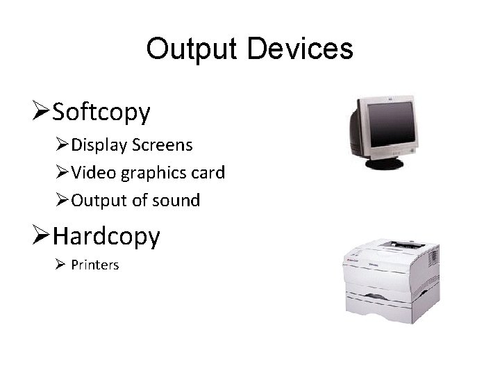 Output Devices ØSoftcopy ØDisplay Screens ØVideo graphics card ØOutput of sound ØHardcopy Ø Printers Output Devices ØSoftcopy ØDisplay Screens ØVideo graphics card ØOutput of sound ØHardcopy Ø Printers