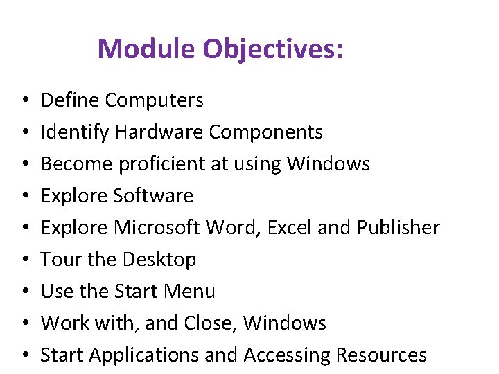 Module Objectives: • • • Define Computers Identify Hardware Components Become proficient at using Module Objectives: • • • Define Computers Identify Hardware Components Become proficient at using