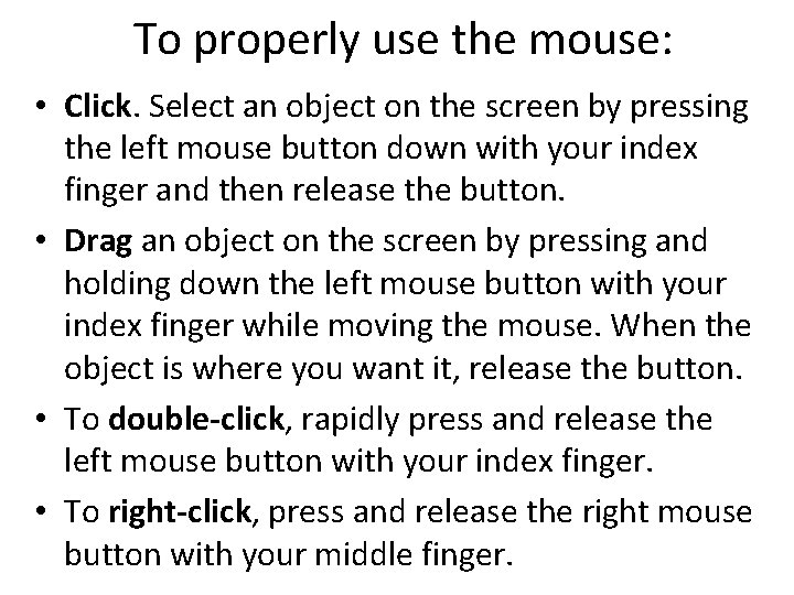 To properly use the mouse: • Click. Select an object on the screen by To properly use the mouse: • Click. Select an object on the screen by