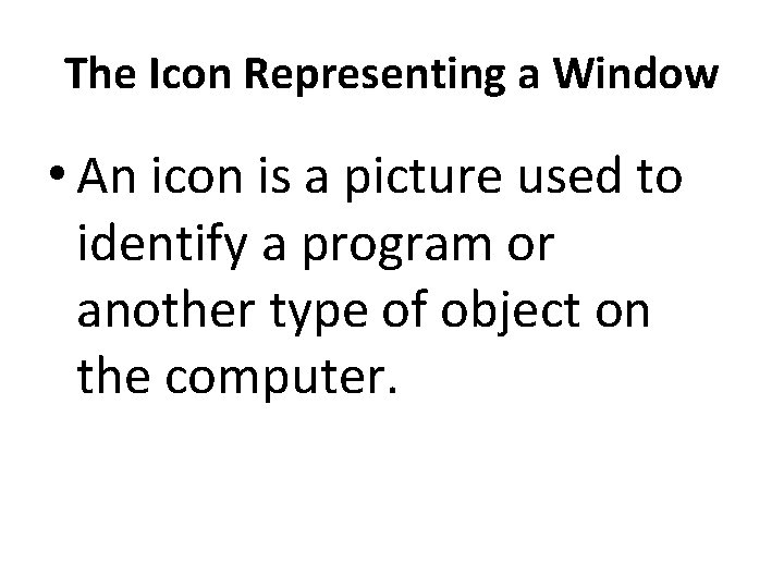 The Icon Representing a Window • An icon is a picture used to identify The Icon Representing a Window • An icon is a picture used to identify