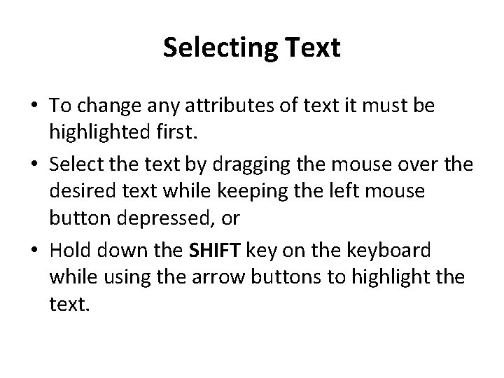 Selecting Text • To change any attributes of text it must be highlighted first. Selecting Text • To change any attributes of text it must be highlighted first.