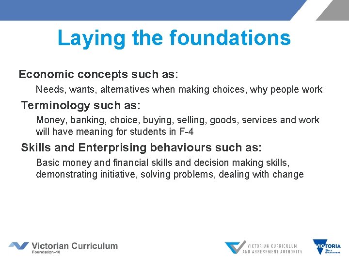 Laying the foundations Economic concepts such as: Needs, wants, alternatives when making choices, why