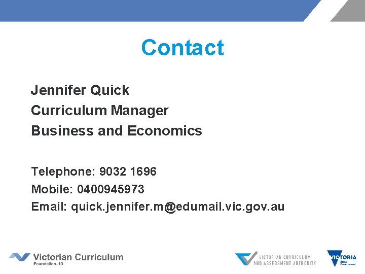 Contact Jennifer Quick Curriculum Manager Business and Economics Telephone: 9032 1696 Mobile: 0400945973 Email: