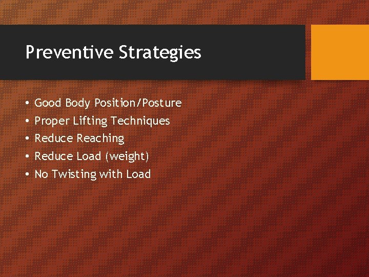 Preventive Strategies • • • Good Body Position/Posture Proper Lifting Techniques Reduce Reaching Reduce