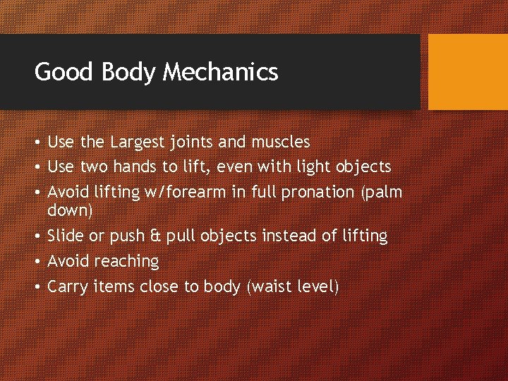 Good Body Mechanics • Use the Largest joints and muscles • Use two hands