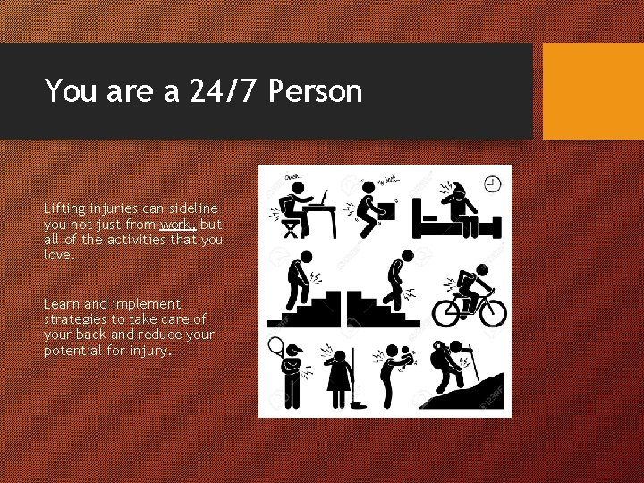 You are a 24/7 Person Lifting injuries can sideline you not just from work,