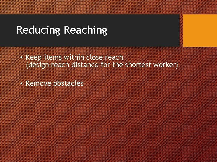 Reducing Reaching • Keep items within close reach (design reach distance for the shortest