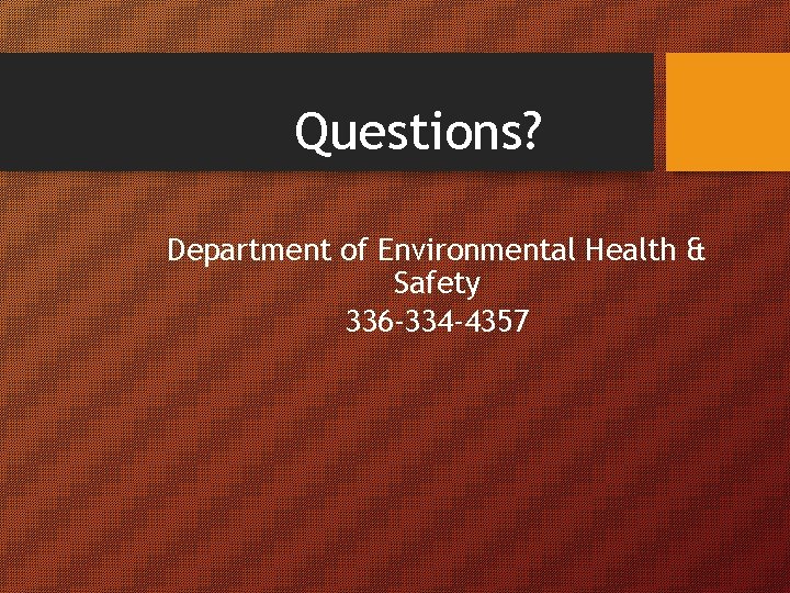 Questions? Department of Environmental Health & Safety 336 -334 -4357 