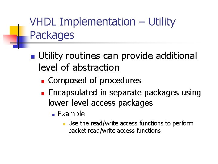 VHDL Implementation – Utility Packages n Utility routines can provide additional level of abstraction