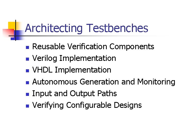 Architecting Testbenches n n n Reusable Verification Components Verilog Implementation VHDL Implementation Autonomous Generation