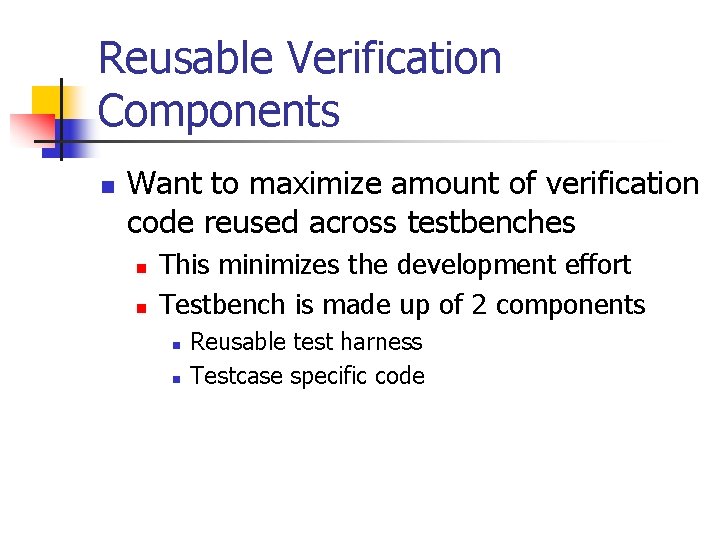 Reusable Verification Components n Want to maximize amount of verification code reused across testbenches