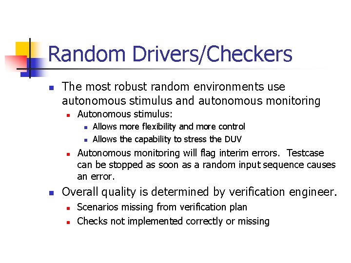 Random Drivers/Checkers n The most robust random environments use autonomous stimulus and autonomous monitoring