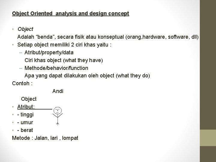 Object Oriented analysis and design concept • Object Adalah “benda”, secara fisik atau konseptual