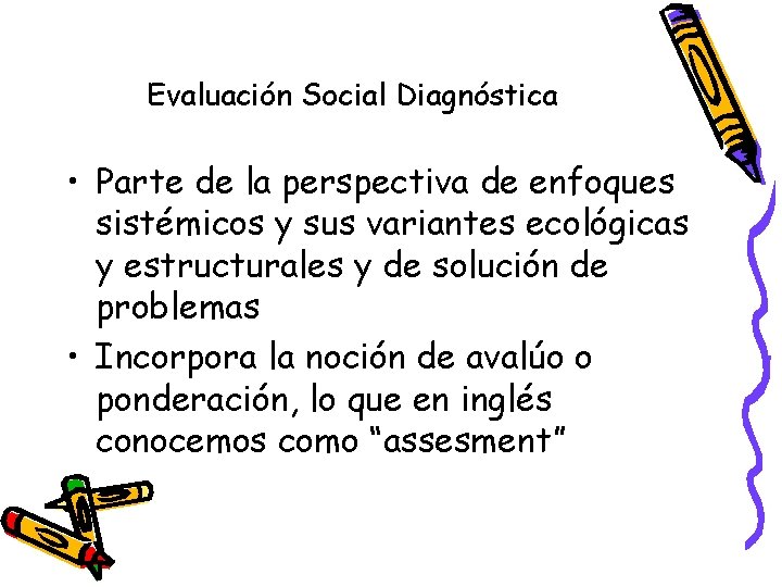 Evaluación Social Diagnóstica • Parte de la perspectiva de enfoques sistémicos y sus variantes