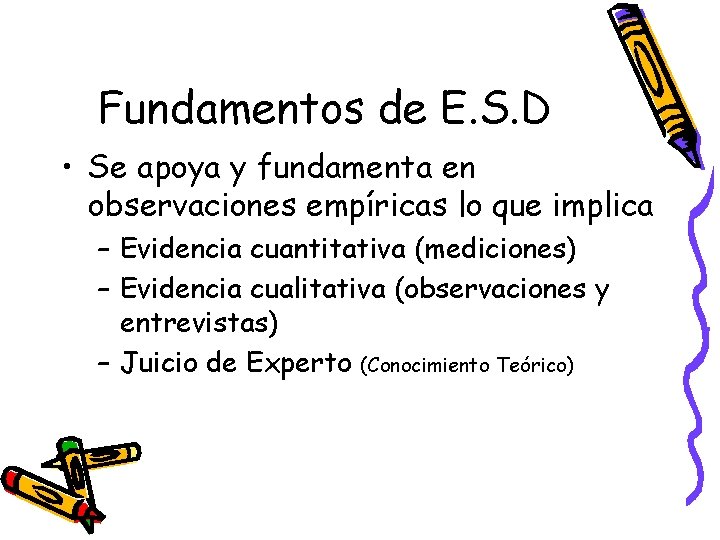 Fundamentos de E. S. D • Se apoya y fundamenta en observaciones empíricas lo