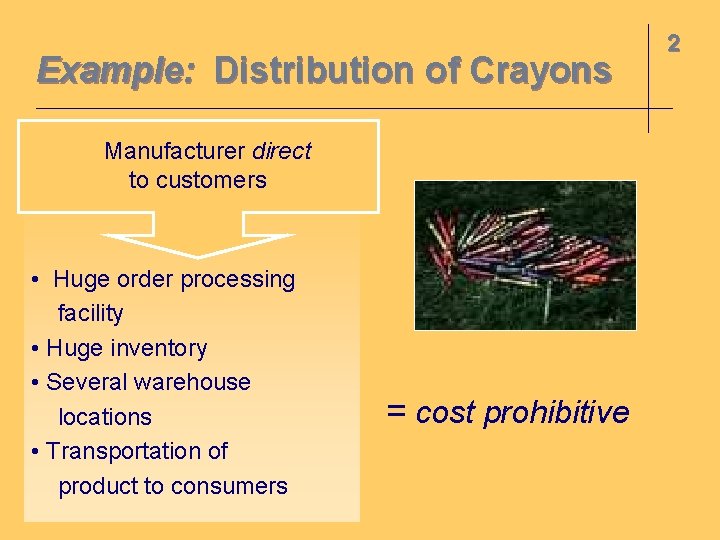 Example: Distribution of Crayons Manufacturer direct to customers • Huge order processing facility •