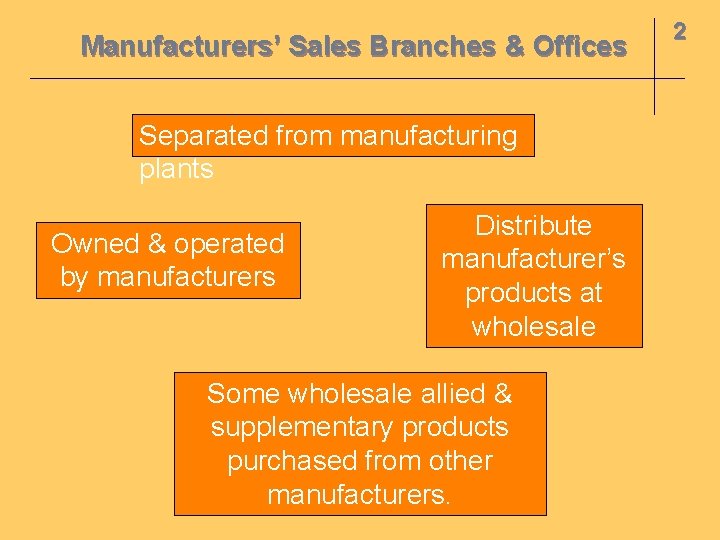 Manufacturers’ Sales Branches & Offices Separated from manufacturing plants Owned & operated by manufacturers