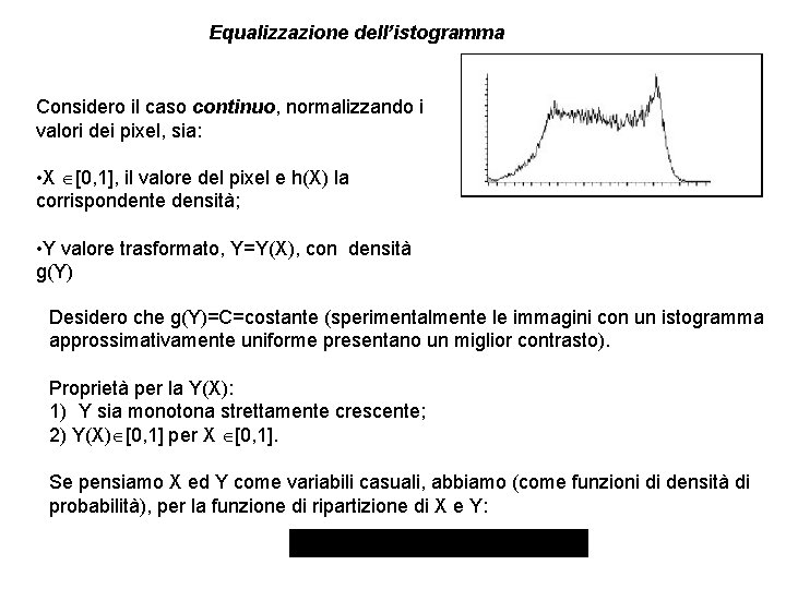 Equalizzazione dell’istogramma Considero il caso continuo, normalizzando i valori dei pixel, sia: • X