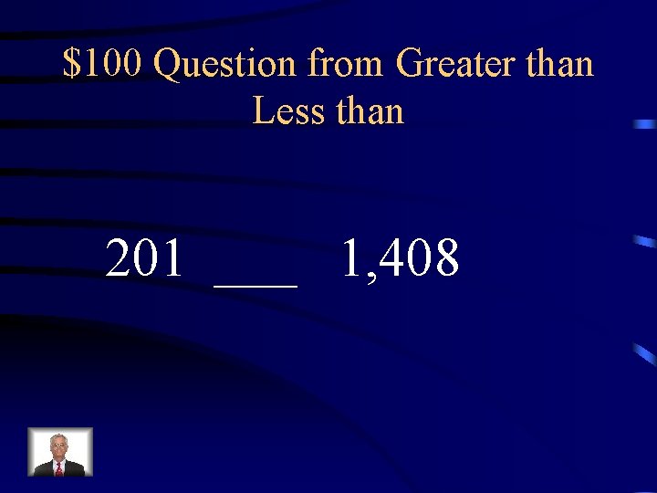 $100 Question from Greater than Less than 201 ___ 1, 408 