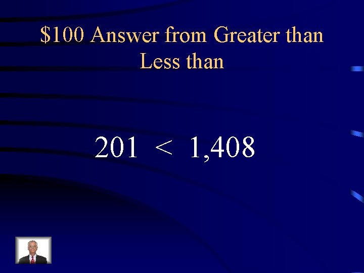 $100 Answer from Greater than Less than 201 < 1, 408 