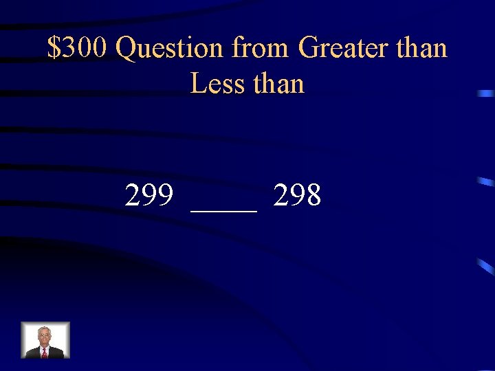 $300 Question from Greater than Less than 299 ____ 298 