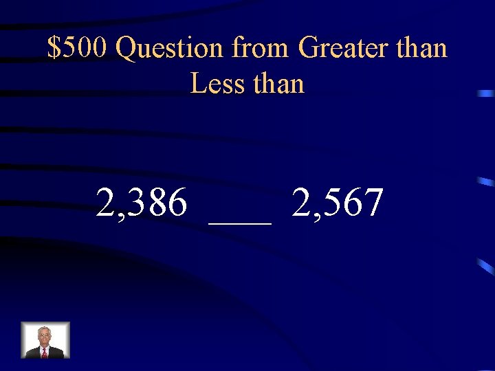 $500 Question from Greater than Less than 2, 386 ___ 2, 567 