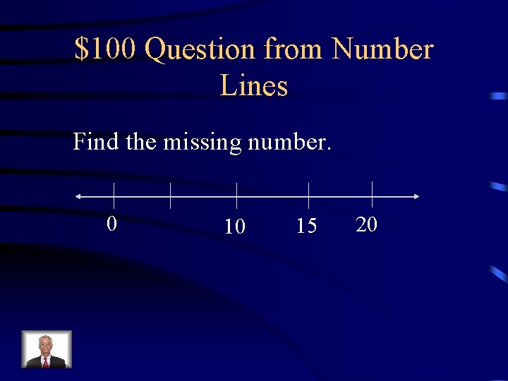 $100 Question from Number Lines Find the missing number. 0 10 15 20 