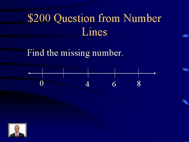 $200 Question from Number Lines Find the missing number. 0 4 6 8 