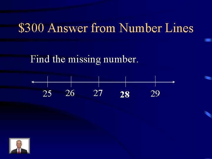 $300 Answer from Number Lines Find the missing number. 25 26 27 28 29