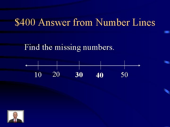 $400 Answer from Number Lines Find the missing numbers. 10 20 30 40 50