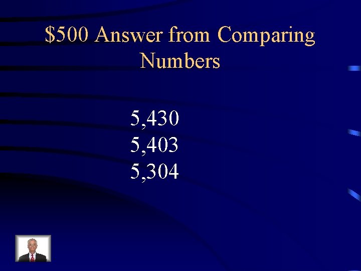 $500 Answer from Comparing Numbers 5, 430 5, 403 5, 304 