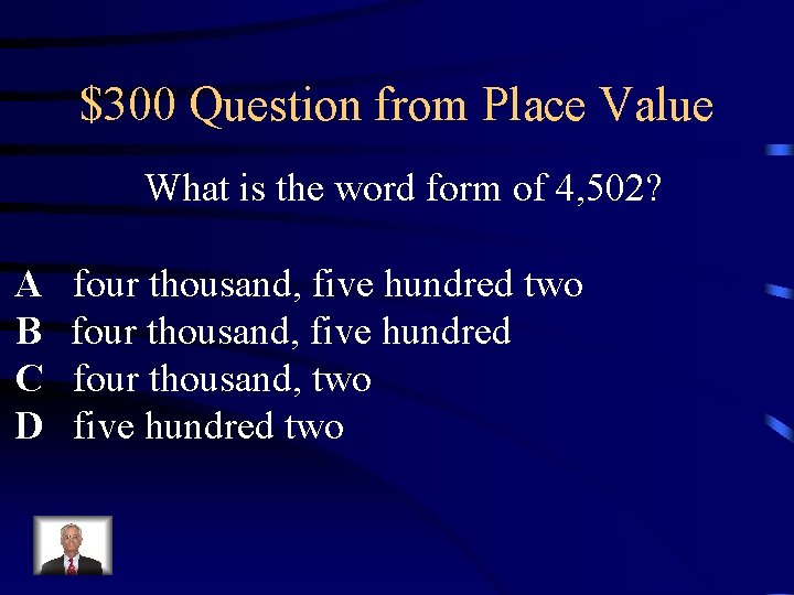 $300 Question from Place Value What is the word form of 4, 502? A