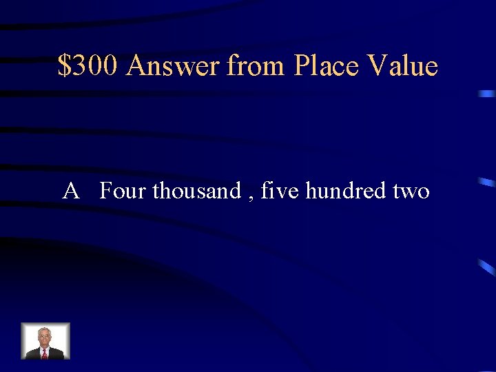 $300 Answer from Place Value A Four thousand , five hundred two 