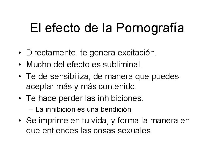 El efecto de la Pornografía • Directamente: te genera excitación. • Mucho del efecto