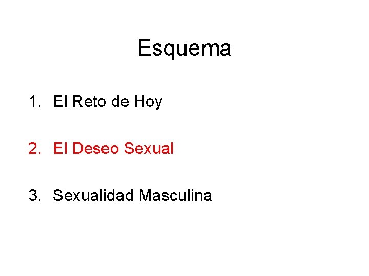 Esquema 1. El Reto de Hoy 2. El Deseo Sexual 3. Sexualidad Masculina 