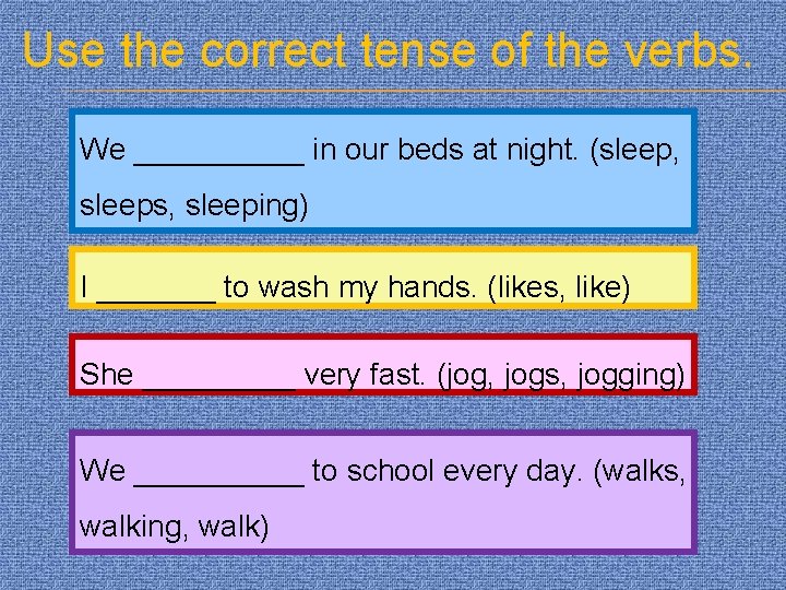 Use the correct tense of the verbs. We _____ in our beds at night.