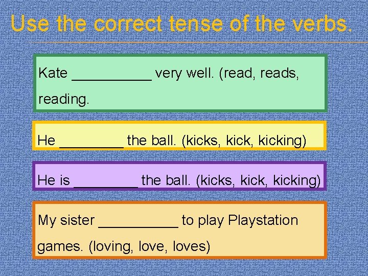 Use the correct tense of the verbs. Kate _____ very well. (read, reads, reading.