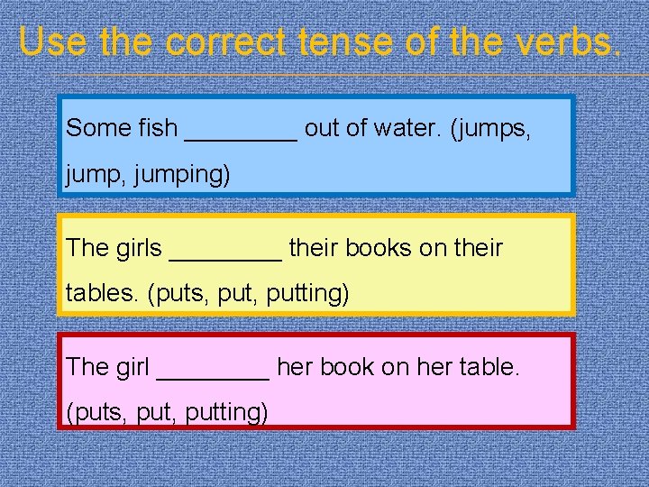 Use the correct tense of the verbs. Some fish ____ out of water. (jumps,