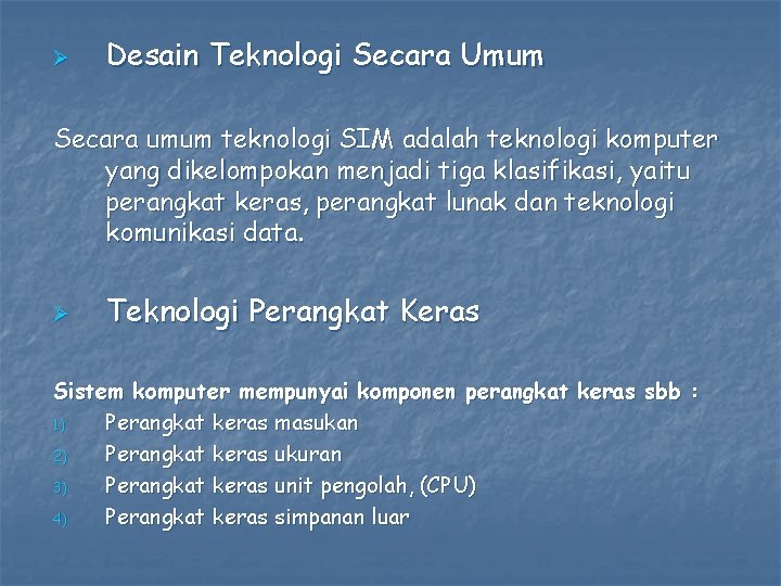 Ø Desain Teknologi Secara Umum Secara umum teknologi SIM adalah teknologi komputer yang dikelompokan