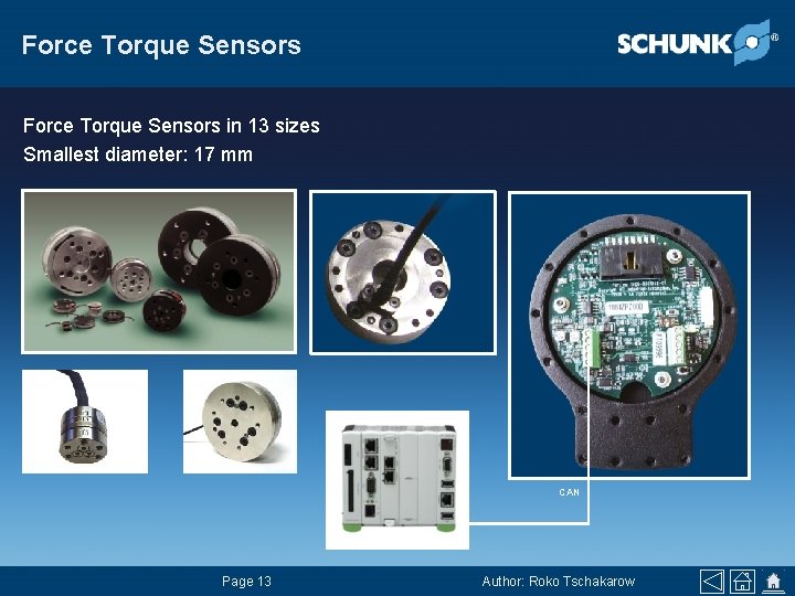 Force Torque Sensors in 13 sizes Smallest diameter: 17 mm CAN Page 13 Author: