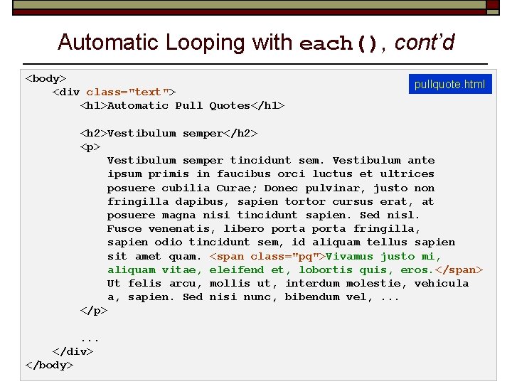 Automatic Looping with each(), cont’d <body> pullquote. html <div class="text"> <h 1>Automatic Pull Quotes</h