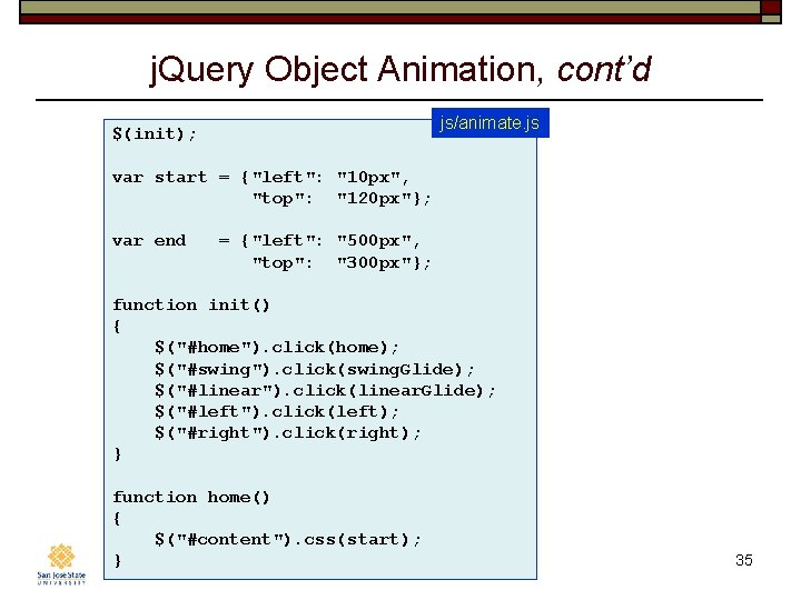 j. Query Object Animation, cont’d js/animate. js $(init); var start = {"left": "10 px",