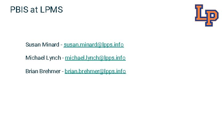 PBIS at LPMS Susan Minard - susan. minard@lpps. info Michael Lynch - michael. lynch@lpps.