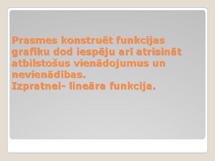 Prasmes konstruēt funkcijas grafiku dod iespēju arī atrisināt atbilstošus vienādojumus un nevienādības. Izpratnei- lineāra