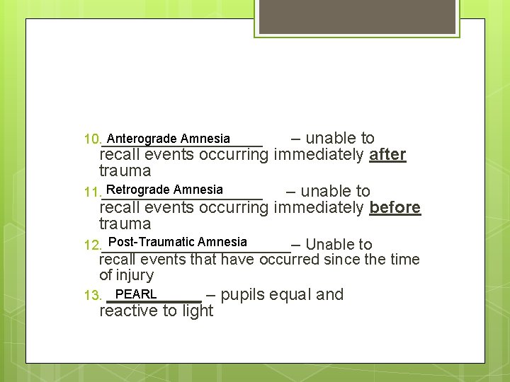 Anterograde Amnesia 10. _________ – unable to recall events occurring immediately after trauma Retrograde