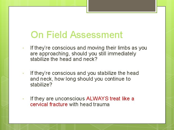 On Field Assessment If they’re conscious and moving their limbs as you are approaching,