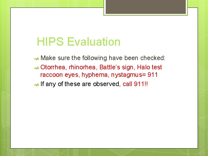HIPS Evaluation Make sure the following have been checked: Otorrhea, rhinorhea, Battle’s sign, Halo