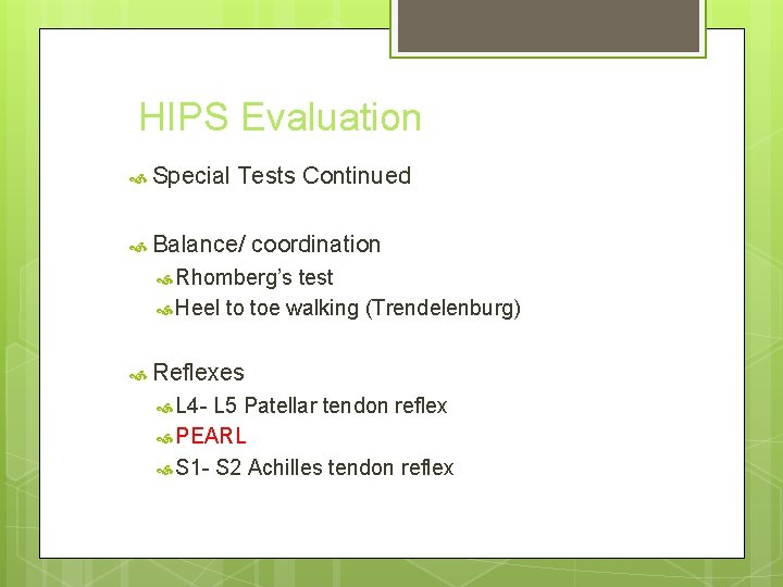 HIPS Evaluation Special Tests Continued Balance/ coordination Rhomberg’s test Heel to toe walking (Trendelenburg)