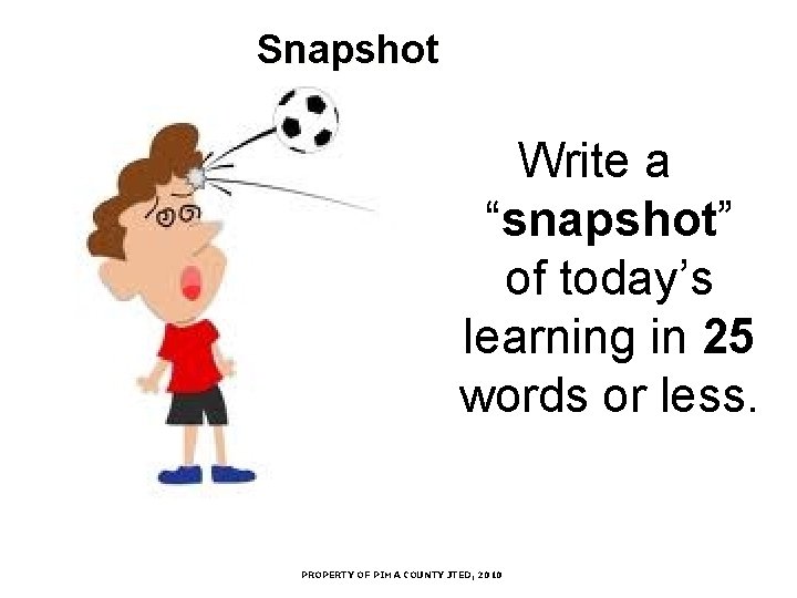 Snapshot Write a “snapshot” of today’s learning in 25 words or less. PROPERTY OF