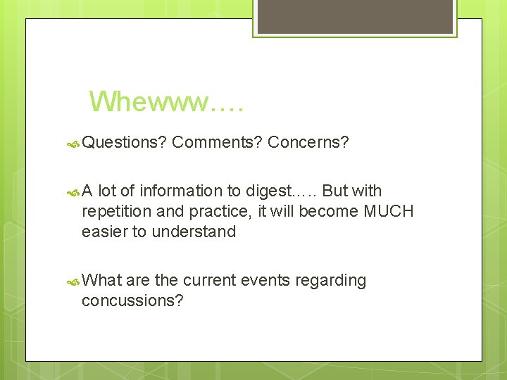 Whewww…. Questions? Comments? Concerns? A lot of information to digest…. . But with repetition
